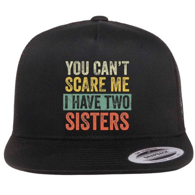 You CanT Scare Me I Have Two Sisters Funny Brother Joke Flat Bill Trucker Hat