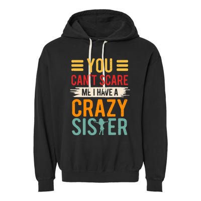 You CanT Scare Me I Have A Crazy Sister Garment-Dyed Fleece Hoodie