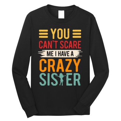 You CanT Scare Me I Have A Crazy Sister Long Sleeve Shirt