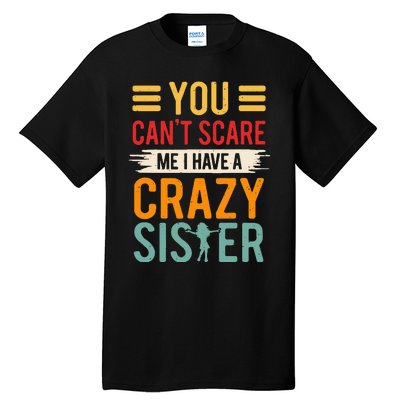 You CanT Scare Me I Have A Crazy Sister Tall T-Shirt