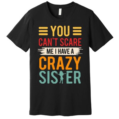 You CanT Scare Me I Have A Crazy Sister Premium T-Shirt