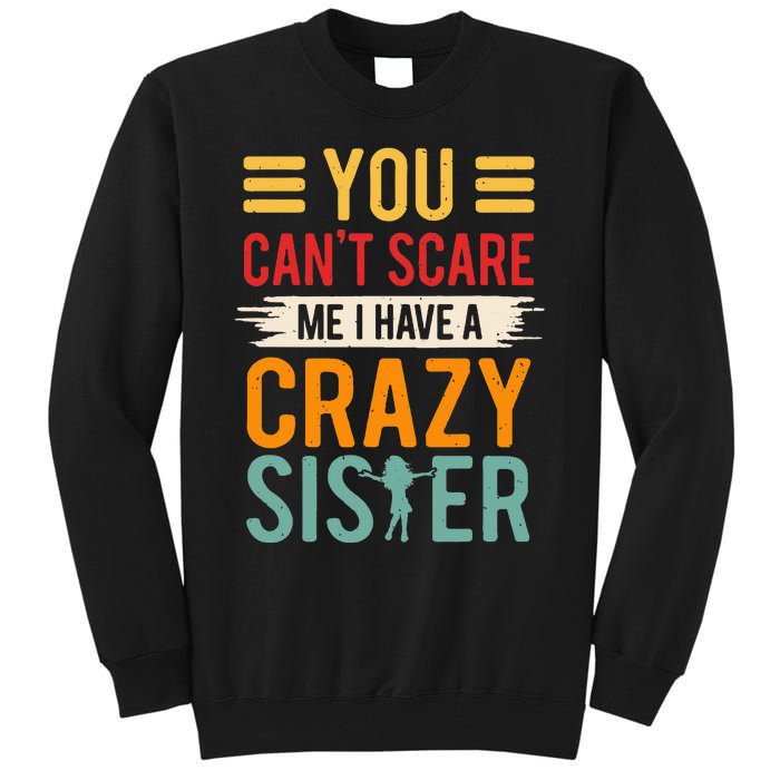 You CanT Scare Me I Have A Crazy Sister Tall Sweatshirt