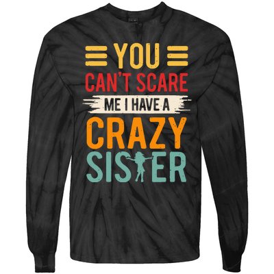 You CanT Scare Me I Have A Crazy Sister Tie-Dye Long Sleeve Shirt