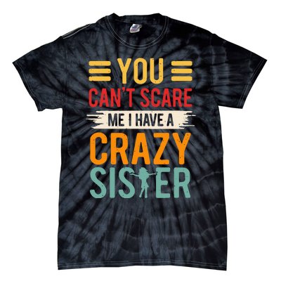 You CanT Scare Me I Have A Crazy Sister Tie-Dye T-Shirt