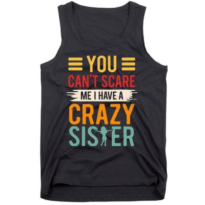 You CanT Scare Me I Have A Crazy Sister Tank Top