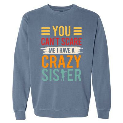 You CanT Scare Me I Have A Crazy Sister Garment-Dyed Sweatshirt