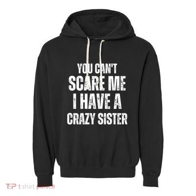 You Cant Scare Me I Have A Crazy Sister Garment-Dyed Fleece Hoodie