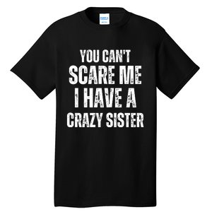 You Cant Scare Me I Have A Crazy Sister Tall T-Shirt