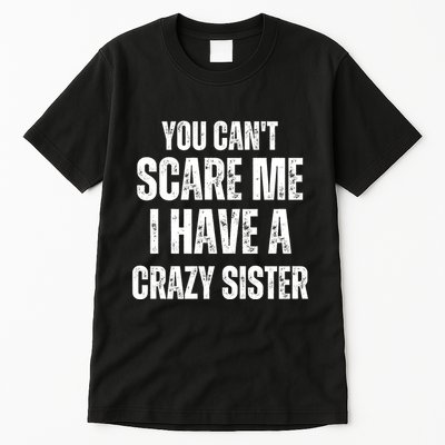 You Cant Scare Me I Have A Crazy Sister Tall T-Shirt