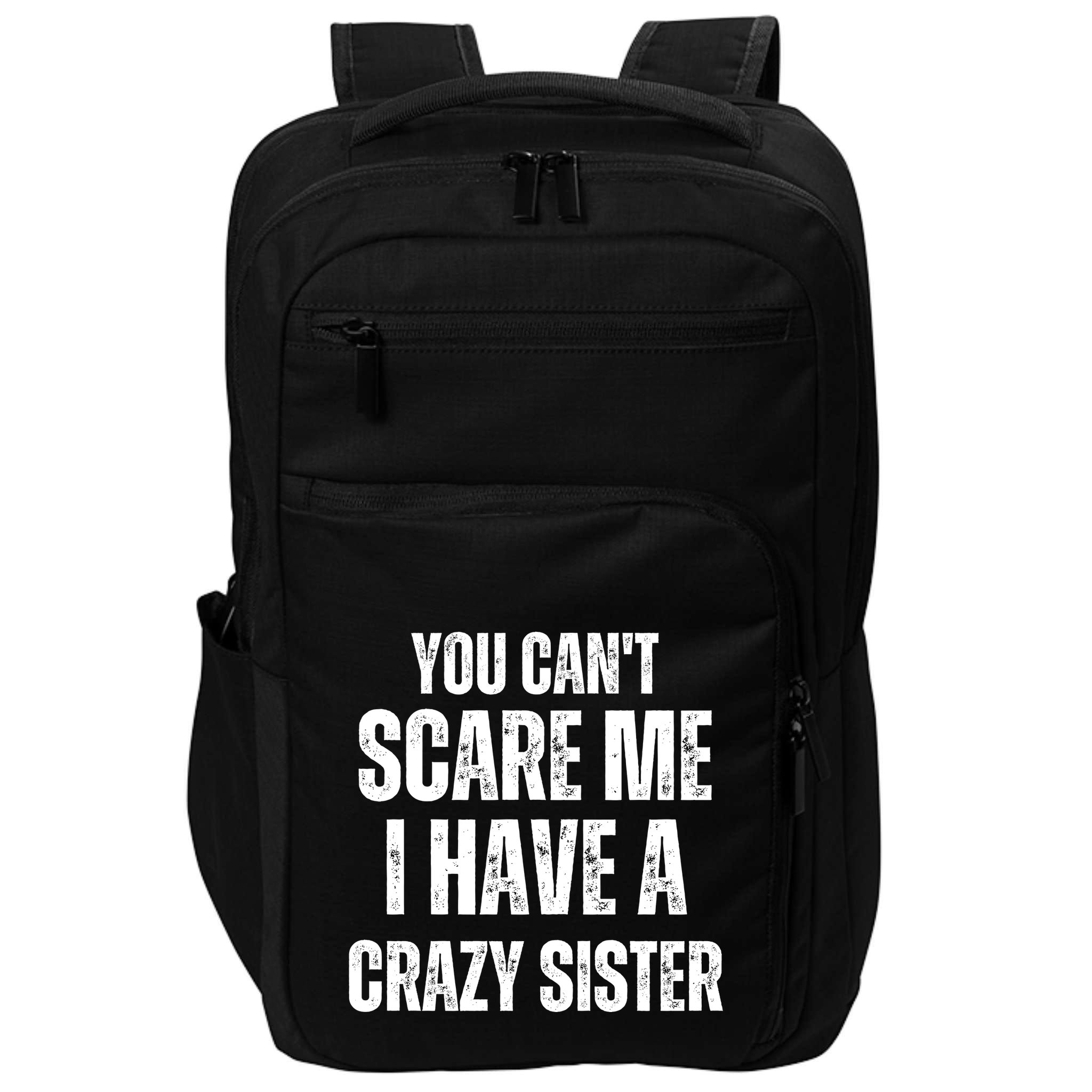 You Cant Scare Me I Have A Crazy Sister Impact Tech Backpack