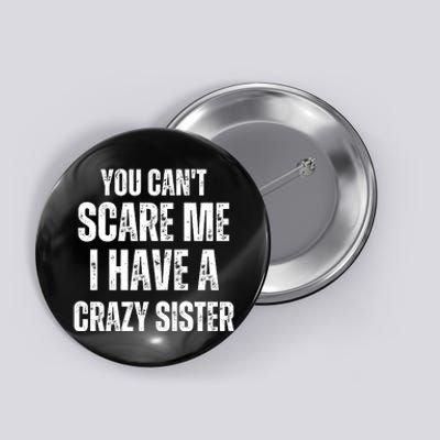 You Cant Scare Me I Have A Crazy Sister Button