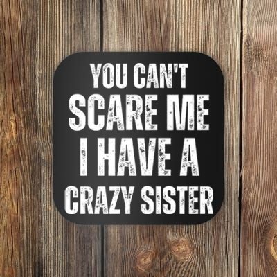 You Cant Scare Me I Have A Crazy Sister Coaster