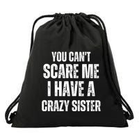 You Cant Scare Me I Have A Crazy Sister Drawstring Bag