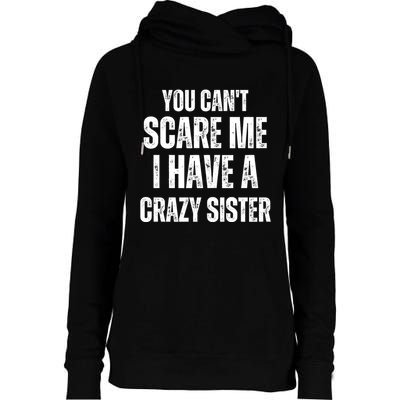 You Cant Scare Me I Have A Crazy Sister Womens Funnel Neck Pullover Hood