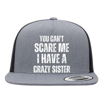 You Cant Scare Me I Have A Crazy Sister Flat Bill Trucker Hat