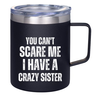 You Cant Scare Me I Have A Crazy Sister 12oz Stainless Steel Coffee Mug