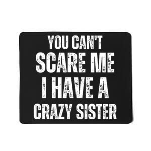 You Cant Scare Me I Have A Crazy Sister Mousepad