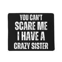 You Cant Scare Me I Have A Crazy Sister Mousepad