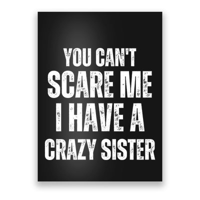 You Cant Scare Me I Have A Crazy Sister Poster