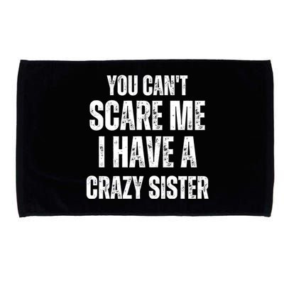 You Cant Scare Me I Have A Crazy Sister Microfiber Hand Towel