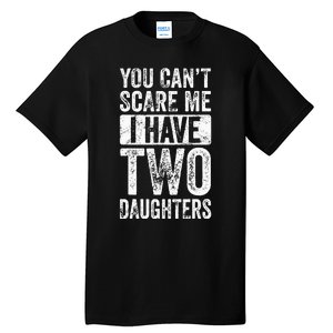 You Cant Scare Me I Have Two Daughters Retro Funny Dad Gift Tall T-Shirt