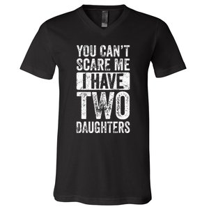 You Cant Scare Me I Have Two Daughters Retro Funny Dad Gift V-Neck T-Shirt