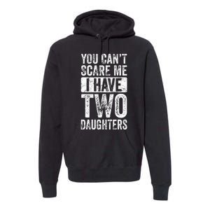 You Cant Scare Me I Have Two Daughters Retro Funny Dad Gift Premium Hoodie