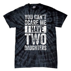 You Cant Scare Me I Have Two Daughters Retro Funny Dad Gift Tie-Dye T-Shirt