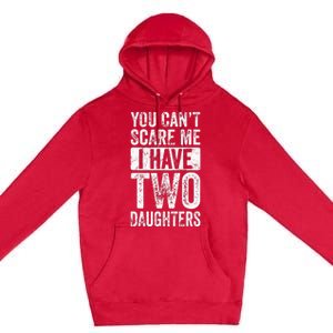 You Cant Scare Me I Have Two Daughters Retro Funny Dad Gift Premium Pullover Hoodie