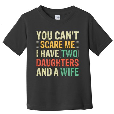 You Can't Scare Me I Have Two Daughters And A Wife Toddler T-Shirt