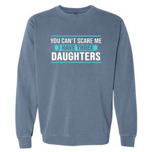 You Can't Scare Me I Have Three Daughters Garment-Dyed Sweatshirt