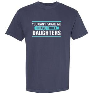 You Can't Scare Me I Have Three Daughters Garment-Dyed Heavyweight T-Shirt