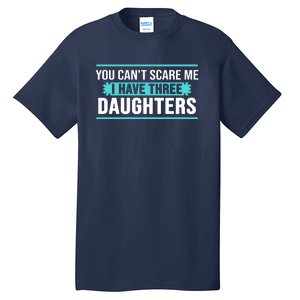 You Can't Scare Me I Have Three Daughters Tall T-Shirt