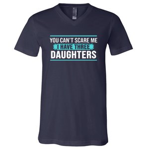 You Can't Scare Me I Have Three Daughters V-Neck T-Shirt