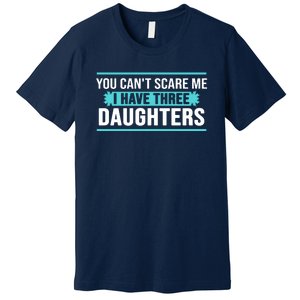 You Can't Scare Me I Have Three Daughters Premium T-Shirt