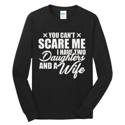 You Cant Scare Me I Have Two Daughters And A Wife Funny Dad  Tall Long Sleeve T-Shirt