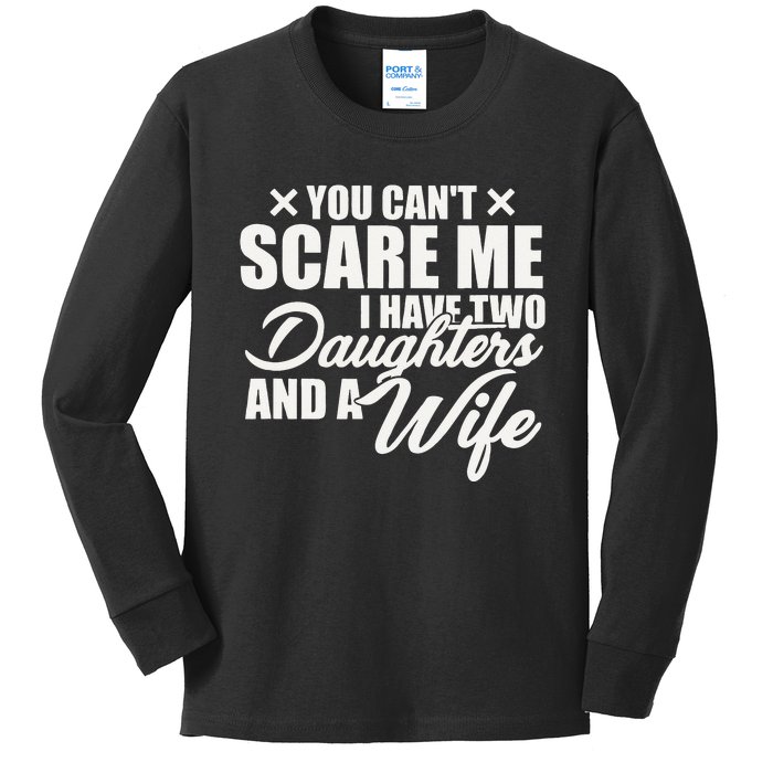 You Cant Scare Me I Have Two Daughters And A Wife Funny Dad  Kids Long Sleeve Shirt