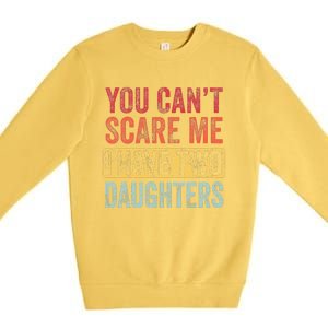 You Can't Scare Me I Have Two Daughters Retro Funny Dad Gift  Premium Crewneck Sweatshirt