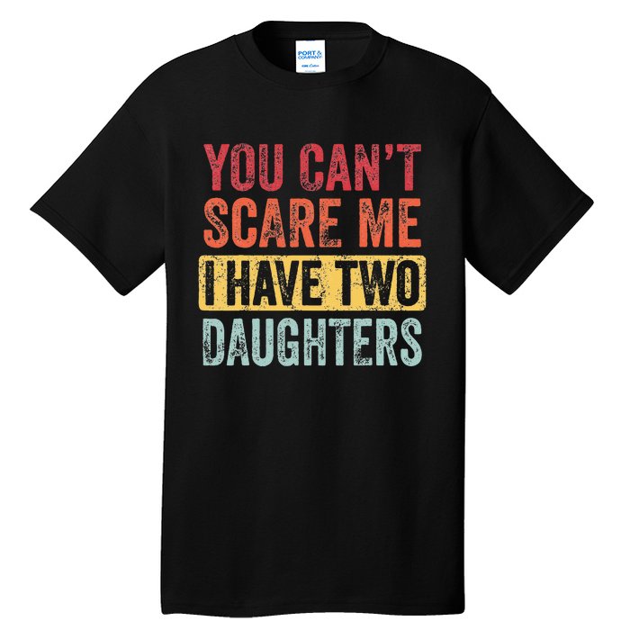 You Can't Scare Me I Have Two Daughters Retro Funny Dad Gift  Tall T-Shirt