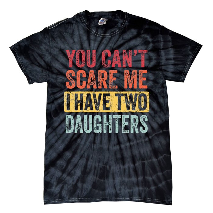 You Can't Scare Me I Have Two Daughters Retro Funny Dad Gift  Tie-Dye T-Shirt