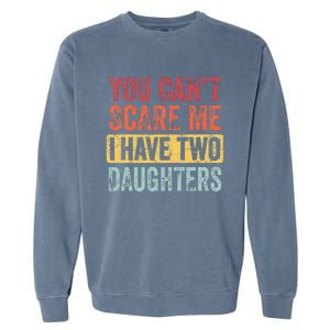 You Can't Scare Me I Have Two Daughters Retro Funny Dad Gift  Garment-Dyed Sweatshirt