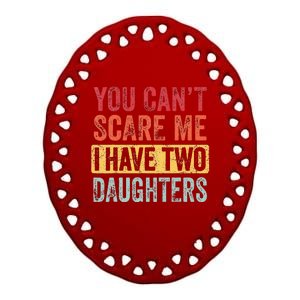 You Can't Scare Me I Have Two Daughters Retro Funny Dad Gift  Ceramic Oval Ornament