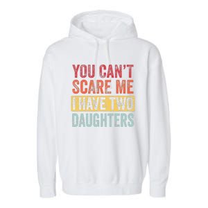 You Can't Scare Me I Have Two Daughters Retro Funny Dad Gift  Garment-Dyed Fleece Hoodie