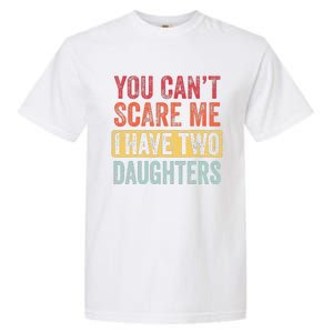 You Can't Scare Me I Have Two Daughters Retro Funny Dad Gift  Garment-Dyed Heavyweight T-Shirt