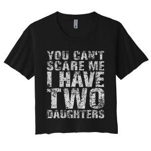 You Can't Scare Me I Have Two Daughters Dad Father Day Women's Crop Top Tee