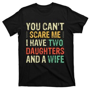 You Cant Scare Me I Have Two Daughters And A Wife T-Shirt