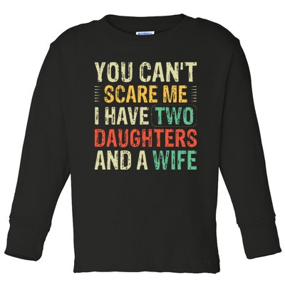 You Cant Scare Me I Have Two Daughters And A Wife Toddler Long Sleeve Shirt