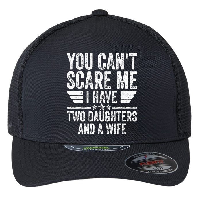 You Cant Scare Me I Have Two Daughters And A Wife Flexfit Unipanel Trucker Cap