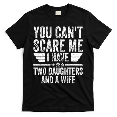 You Cant Scare Me I Have Two Daughters And A Wife T-Shirt