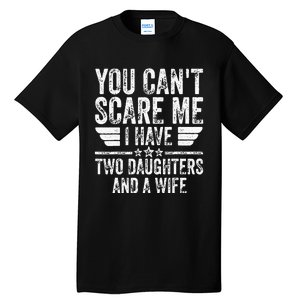 You Cant Scare Me I Have Two Daughters And A Wife Tall T-Shirt